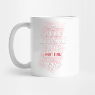 If you are waiting for the right time it's now Inspirational Motivational Quote Design Mug